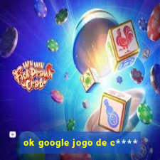 ok google jogo de c****